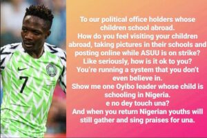 Super Eagles captain Ahmed Musa has called out politicians who send their children to school abroad, visit them and post their pictures online while ASUU is on strike.
